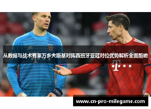 从数据与战术看莱万多夫斯基对阵西班牙亚冠对位优势解析全面前瞻