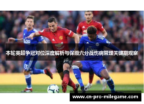 本轮英超争冠对位深度解析与保级六分战伤病管理关键期观察