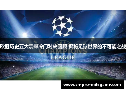 欧冠历史五大震撼冷门对决回顾 揭秘足球世界的不可能之战