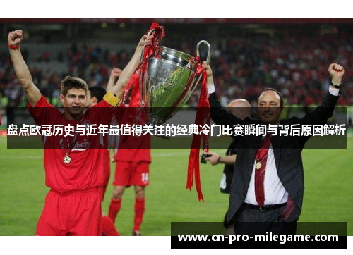 盘点欧冠历史与近年最值得关注的经典冷门比赛瞬间与背后原因解析 盘点欧冠历史与近年最值得关注的经典冷门比赛瞬间与背后原因解析