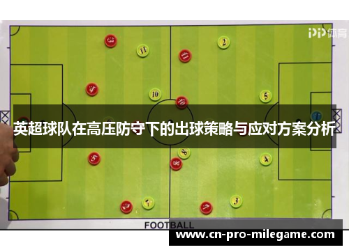 英超球队在高压防守下的出球策略与应对方案分析 英超球队在高压防守下的出球策略与应对方案分析