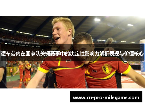 德布劳内在国家队关键赛事中的决定性影响力解析表现与价值核心 德布劳内在国家队关键赛事中的决定性影响力解析表现与价值核心