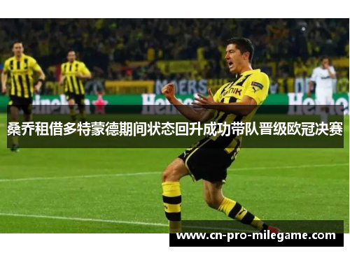 桑乔租借多特蒙德期间状态回升成功带队晋级欧冠决赛