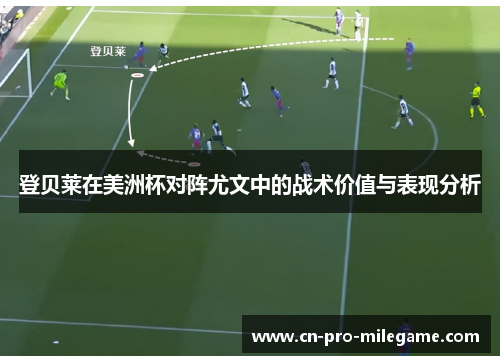 登贝莱在美洲杯对阵尤文中的战术价值与表现分析 登贝莱在美洲杯对阵尤文中的战术价值与表现分析