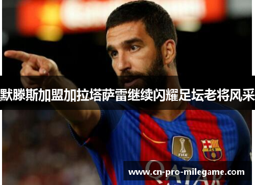 默滕斯加盟加拉塔萨雷继续闪耀足坛老将风采 默滕斯加盟加拉塔萨雷继续闪耀足坛老将风采