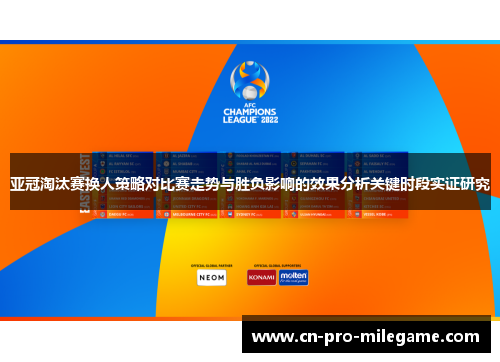 亚冠淘汰赛换人策略对比赛走势与胜负影响的效果分析关键时段实证研究 亚冠淘汰赛换人策略对比赛走势与胜负影响的效果分析关键时段实证研究